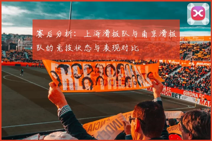 赛后分析：上海滑板队与南京滑板队的竞技状态与表现对比
