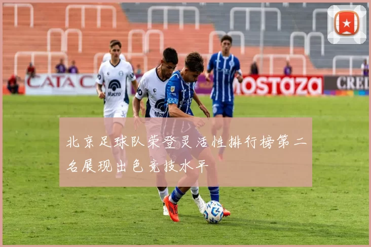 北京足球队荣登灵活性排行榜第二名展现出色竞技水平
