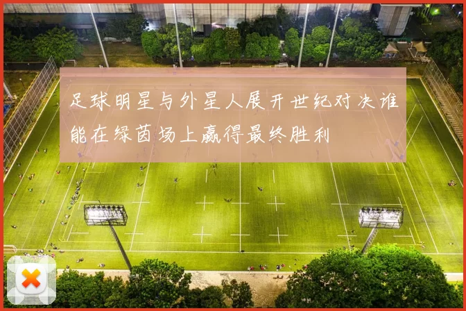 足球明星与外星人展开世纪对决谁能在绿茵场上赢得最终胜利