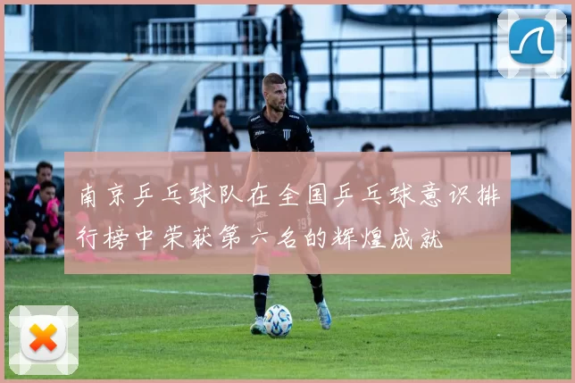 南京乒乓球队在全国乒乓球意识排行榜中荣获第六名的辉煌成就