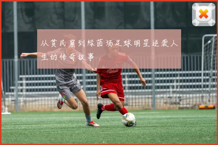 从贫民窟到绿茵场足球明星逆袭人生的传奇故事