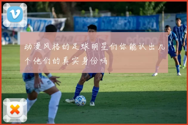 动漫风格的足球明星们你能认出几个他们的真实身份吗