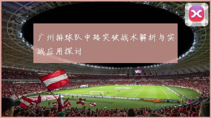 广州排球队中路突破战术解析与实战应用探讨