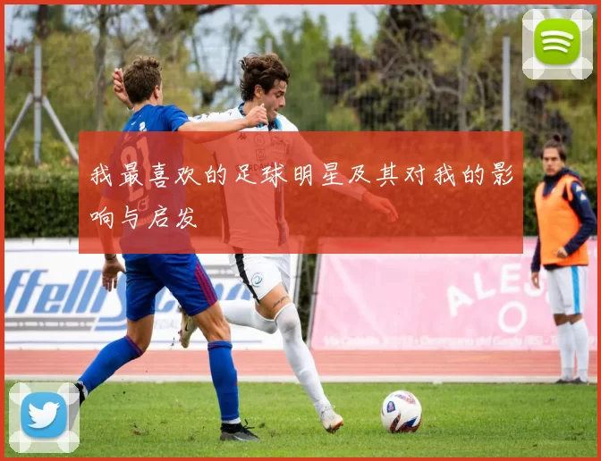 我最喜欢的足球明星及其对我的影响与启发