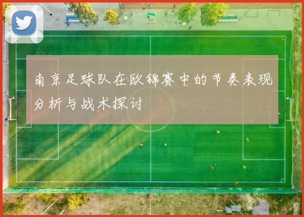 南京足球队在欧锦赛中的节奏表现分析与战术探讨