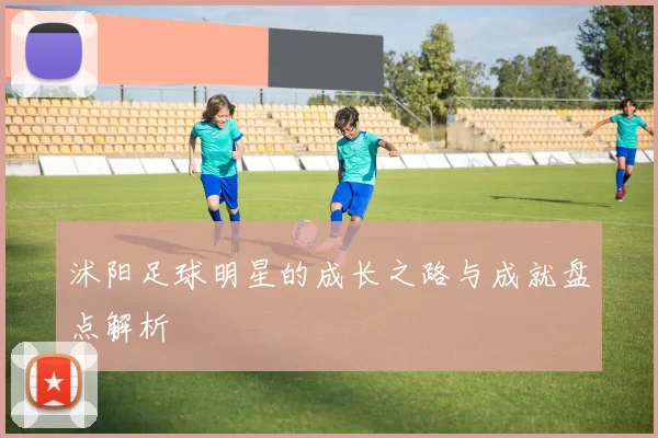 沭阳足球明星的成长之路与成就盘点解析