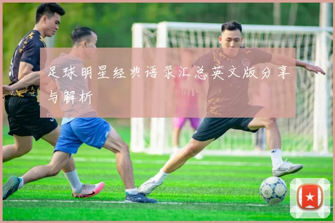 足球明星经典语录汇总英文版分享与解析